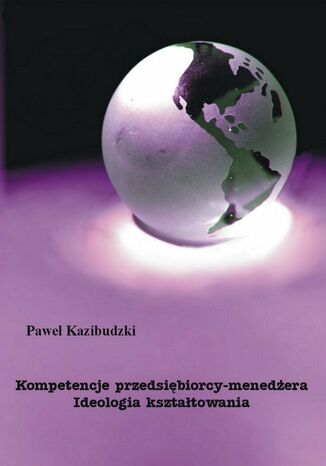 Kompetencje przedsiębiorcy-menedżera. Ideologia kształtowania