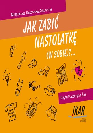 Jak zabić nastolatkę ( w sobie)?