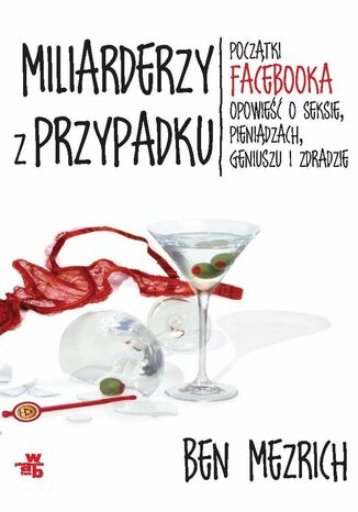 Miliarderzy z przypadku. Początki Facebooka. Opowieść o seksie, pieniądzach, geniuszu i zdradzie