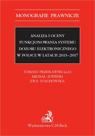 Analiza i oceny funkcjonowania systemu dozoru elektronicznego w Polsce w latach 2013-2017 Tomasz Przesawski, Micha Sopiski, Ewa Stachowska - okadka ebooka