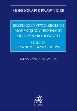 Bezpieczeństwo żeglugi morskiej w cieśninach międzynarodowych. Studium prawnomiędzynarodowe Iryna Kozak-Balaniuk - okładka ebooka
