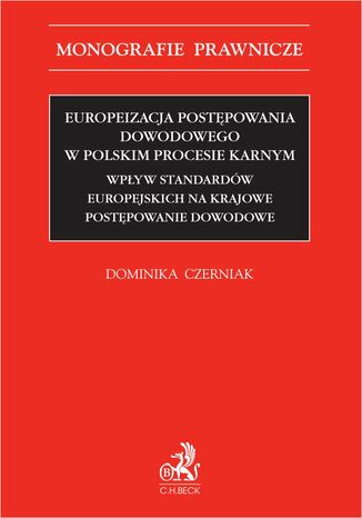 Europeizacja postpowania dowodowego w polskim procesie karnym. Wpyw standardw europejskich na krajowe postpowanie dowodowe Dominika Czerniak - okadka ebooka