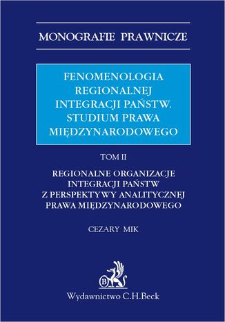 Fenomenologia regionalnej integracji pastw. Studium prawa midzynarodowego. Tom II Cezary Mik - okadka ebooka