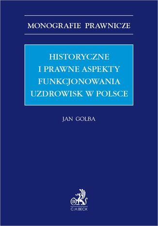 Historyczne i prawne aspekty funkcjonowania uzdrowisk w Polsce Jan Golba - okadka ebooka