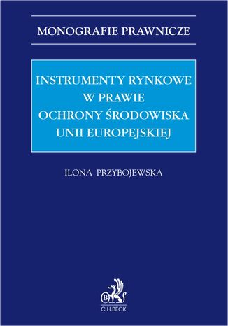 Instrumenty rynkowe w prawie ochrony rodowiska Unii Europejskiej Ilona Przybojewska - okadka ebooka