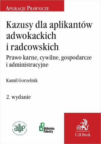 Kazusy dla aplikantów adwokackich i radcowskich. Prawo karne cywilne gospodarcze i administracyjne. Wydanie 2