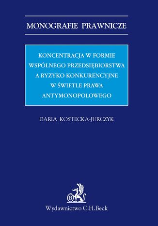 Koncentracja w formie wsplnego przedsibiorstwa a ryzyko konkurencyjne w wietle prawa antymonopolowego Daria Kostecka-Jurczyk - okadka audiobooks CD