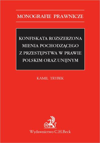Konfiskata rozszerzona mienia pochodzcego z przestpstwa w prawie polskim oraz unijnym Kamil Trybek - okadka ebooka