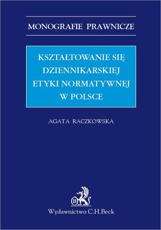 Ksztatowanie si dziennikarskiej etyki normatywnej w Polsce Agata Raczkowska - okadka ebooka