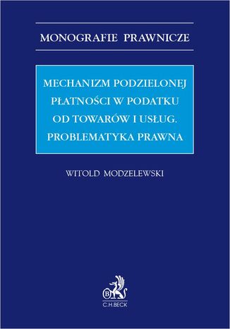 Mechanizm podzielonej patnoci w podatku od towarw i usug. Problematyka prawna Witold Modzelewski - okadka ebooka