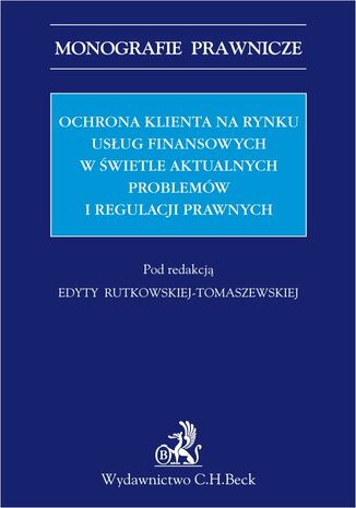 Ochrona klienta na rynku usług finansowych w świetle aktualnych problemów i regulacji prawnych