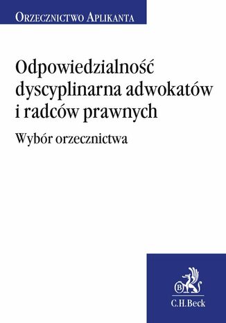 Odpowiedzialność dyscyplinarna adwokatów i radców prawnych. Wybór orzecznictwa