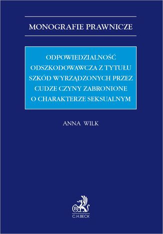 Odpowiedzialno odszkodowawcza z tytuu szkd wyrzdzonych przez cudze czyny zabronione o charakterze seksualnym Anna Wilk - okadka ebooka