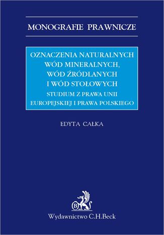 Oznaczenia naturalnych wód mineralnych wód źródlanych i wód stołowych. Studium z prawa Unii Europejskiej i prawa polskiego