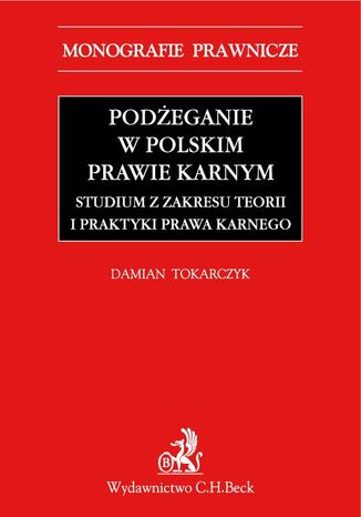 Podeganie w polskim prawie karnym. Studium z zakresu teorii i praktyki prawa karnego Damian Tokarczyk - okadka ebooka