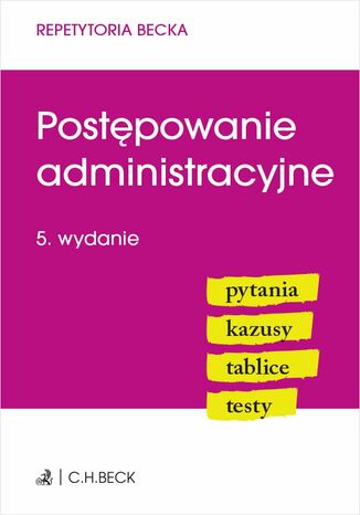Postępowanie administracyjne. Pytania. Kazusy. Tablice. Testy. Wydanie 5