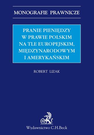 Pranie pieniędzy w prawie polskim na tle europejskim międzynarodowym i amerykańskim