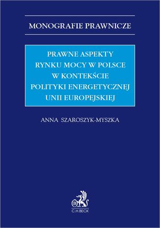 Prawne aspekty rynku mocy w Polsce w kontekcie polityki energetycznej Unii Europejskiej Anna Szaroszyk-Myszka - okadka ebooka