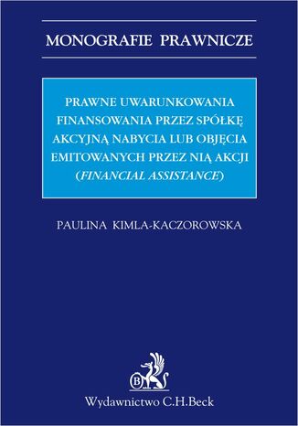 Prawne uwarunkowania finansowania przez spółkę akcyjną nabycia lub objęcia emitowanych przez nią akcji (financial assistance)