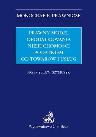 Prawny model opodatkowania nieruchomoci podatkiem od towarw i usug Przemysaw Szymczyk - okadka ebooka