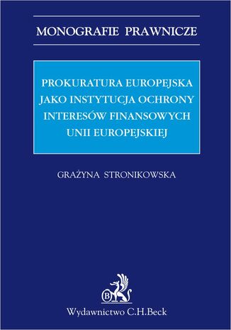 Prokuratura Europejska jako instytucja ochrony interesw finansowych Unii Europejskiej Grayna Stronikowska - okadka ebooka