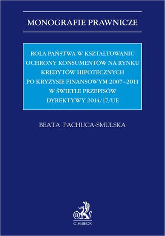 Rola państwa w kształtowaniu ochrony konsumentów na rynku kredytów hipotecznych po kryzysie finansowym 2007-2011 w świetle przepisów Dyrektywy 2014/17/UE