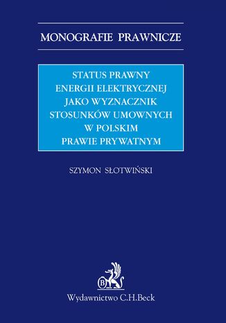 Status prawny energii elektrycznej jako wyznacznik stosunkw umownych w polskim prawie prywatnym Szymon Sotwiski - okadka ebooka