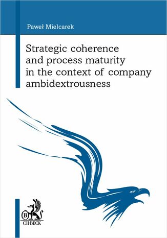 Strategic coherence and process maturity in the context of company ambidextrousness Pawe Mielcarek - okadka ksiki