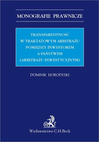 Transparentno w traktatowym arbitrau pomidzy inwestorem a pastwem (arbitrau inwestycyjnym) Dominik Horodyski - okadka ebooka