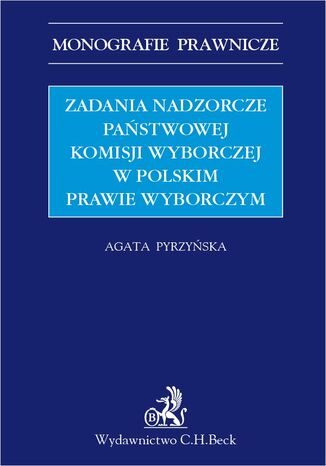 Zadania nadzorcze Pastwowej Komisji wyborczej w polskim prawie wyborczym Agata Pyrzyska - okadka ebooka
