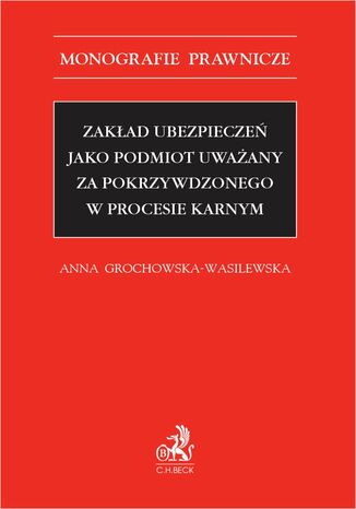 Zakad ubezpiecze jako podmiot uwaany za pokrzywdzonego w procesie karnym Anna Grochowska-Wasilewska - okadka ebooka