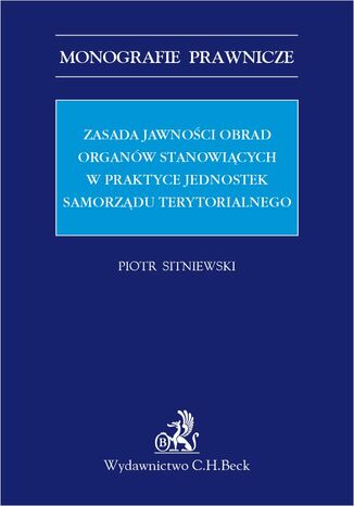Zasada jawnoci obrad organw stanowicych w praktyce jednostek samorzdu terytorialnego Piotr Sitniewski - okadka ebooka