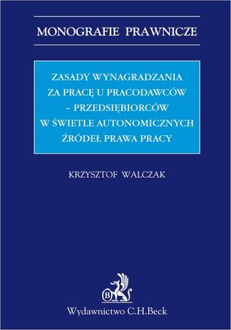 Zasady wynagradzania za prac u pracodawcw - przedsibiorcw w wietle autonomicznych rde prawa Krzysztof Walczak - okadka ebooka