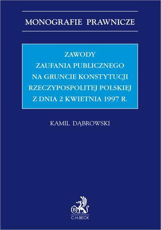 Zawody zaufania publicznego na gruncie Konstytucji Rzeczypospolitej Polskiej z dnia 2 kwietnia 1997 r Kamil Dbrowski - okadka ebooka