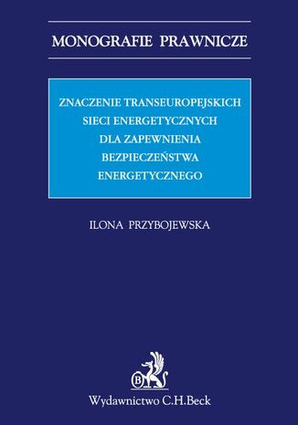 Znaczenie transeuropejskich sieci energetycznych dla zapewnienia bezpieczestwa energetycznego Ilona Przybojewska - okadka ebooka