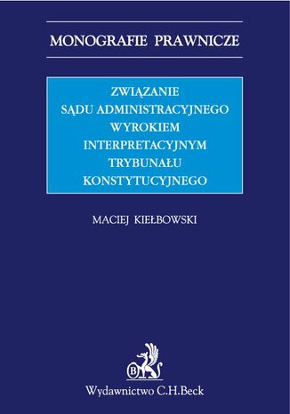 Zwizanie sdu administracyjnego wyrokiem interpretacyjnym Trybunau Konstytucyjnego Maciej Kiebowski - okadka ebooka