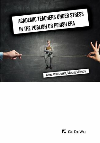 Academic teachers under stress in the publish or perish era Maciej Mitrga, Anna Wieczorek - okadka ebooka