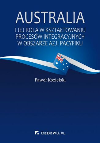 Okładka:Australia i jej rola w kształtowaniu procesów integracyjnych w obszarze Azji Pacyfiku 