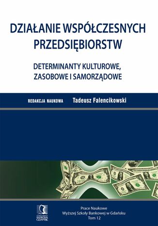 Działanie współczesnych przedsiębiorstw. Determinanty kulturowe, zasobowe i samorządowe. Tom 12