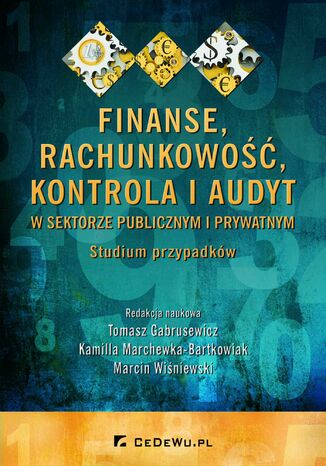 Finanse, rachunkowość, kontrola i audyt w sektorze publicznym i prywatnym. Studium przypadków