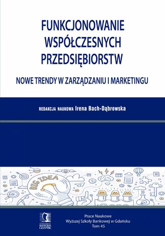 Funkcjonowanie współczesnych przedsiębiorstw. Nowe trendy w zarządzaniu i marketingu. Tom 45