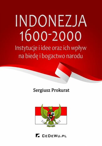 Indonezja 1600-2000. Instytucje i idee oraz ich wpyw na bied i bogactwo kraju Sergiusz Prokurat - okadka ebooka