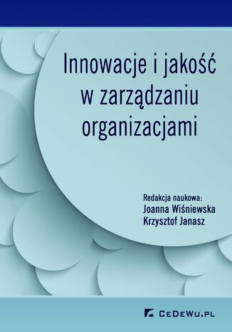 Innowacje i jakość w zarządzaniu organizacjami Joanna Wiśniewska, Krzysztof Janasz (red.) - okładka książki