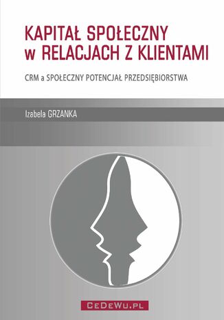 Kapitał społeczny w relacjach z klientami. CRM a społeczny potencjał przedsiębiorstwa