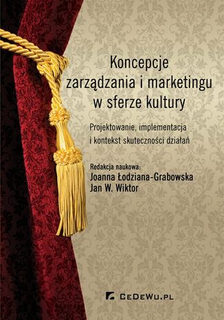 Koncepcje zarządzania i marketingu w sferze kultury. Projektowanie, implementacja i kontekst skuteczności działań