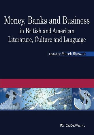 Money, Banks and Business in British and American Literature, Culture and Language Marek Błaszak (ed.) - okładka książki