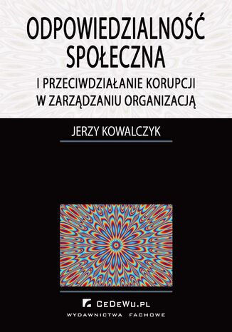 Odpowiedzialność społeczna i przeciwdziałanie korupcji w zarządzaniu organizacją Jerzy Kowalczyk - okładka książki