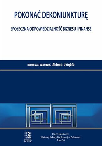 Pokonać dekoniunkturę. Społeczna odpowiedzialność biznesu i finanse. Tom 30