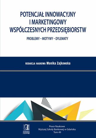 Potencjał innowacyjny i marketingowy współczesnych przedsiębiorstw. Problemy - Motywy - Dylematy. Tom 49