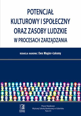 Potencjał kulturowy i społeczny oraz zasoby ludzkie w procesach zarządzania. Tom 41